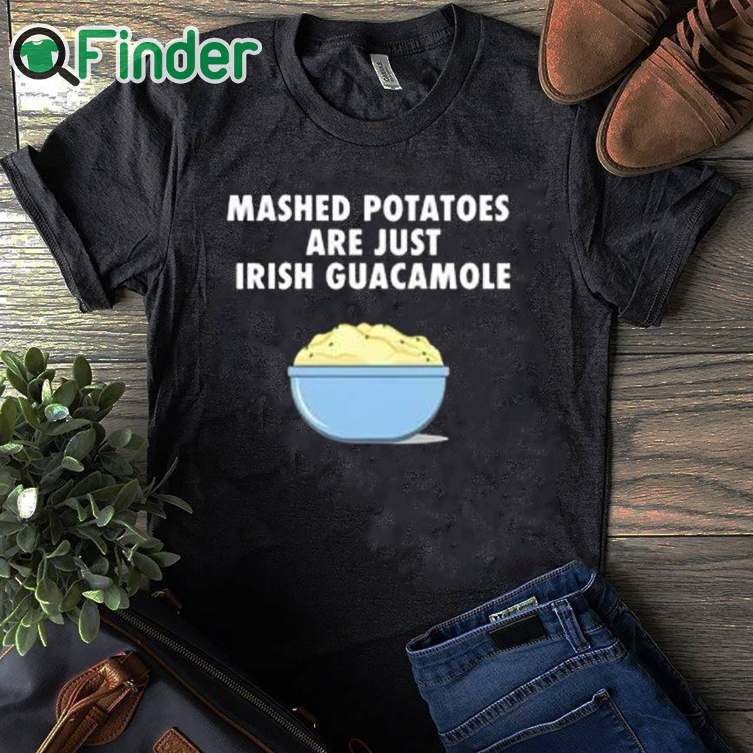 black T shirt Mashed Potatoes Are Just Irish Guacamole Shirt black T shirt Mashed Potatoes Are Just Irish Guacamole Shirt
