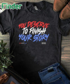 black T shirt You Deserve To Finish Your Story Wewantcody Shirt