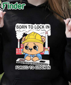 black hoodie Born To Lock In Forced To Clock In Shirt