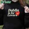 black hoodie Dublin Is For Love Shirt