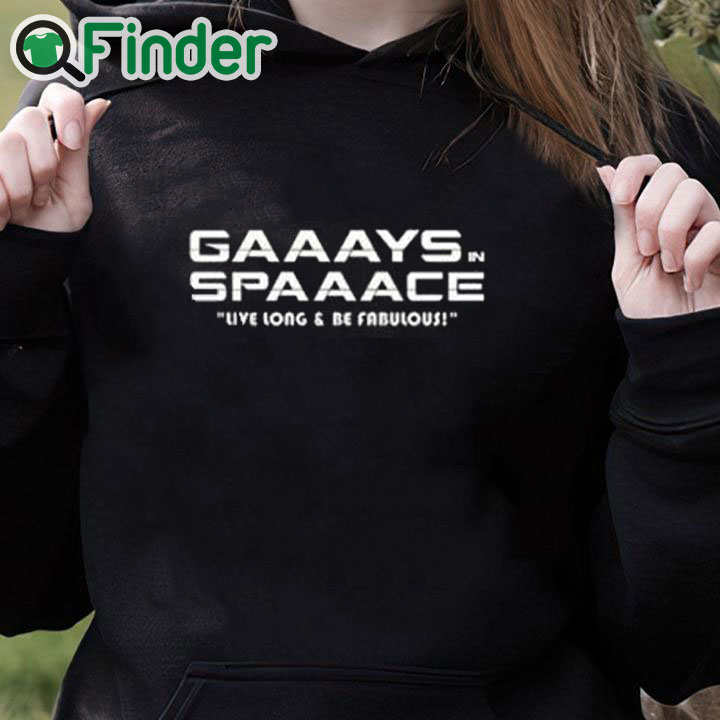 black hoodie Gaaays Spaaace Live Long & Be Fabulous Shirt black hoodie Gaaays Spaaace Live Long & Be Fabulous Shirt