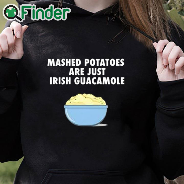 black hoodie Mashed Potatoes Are Just Irish Guacamole Shirt black hoodie Mashed Potatoes Are Just Irish Guacamole Shirt