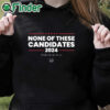 black hoodie None Of These Candidates 2024 Shirt