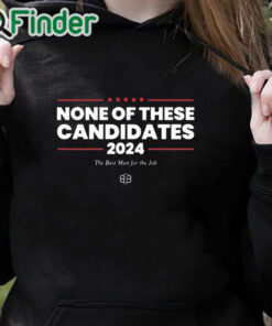 black hoodie None Of These Candidates 2024 Shirt