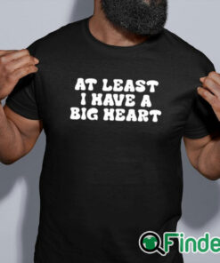 black shirt At Least I Have A Big Heart Shirt