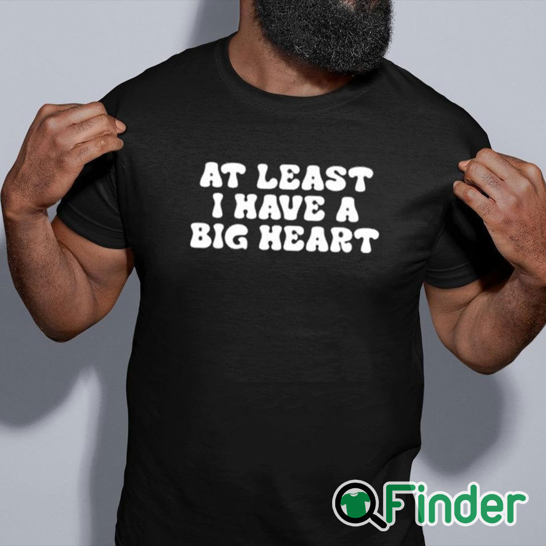 black shirt At Least I Have A Big Heart Shirt black shirt At Least I Have A Big Heart Shirt