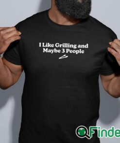 black shirt I Like Grilling And Maybe 3 People Shirt