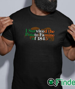 black shirt I Survived The Potato Famine Of 1845 Shirt