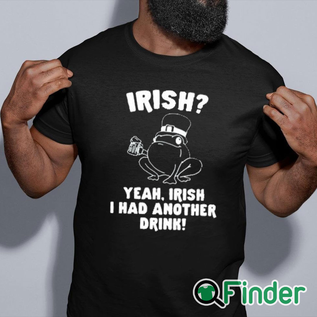 black shirt Irish Yeah Irish I Had Another Drink Shirt black shirt Irish Yeah Irish I Had Another Drink Shirt