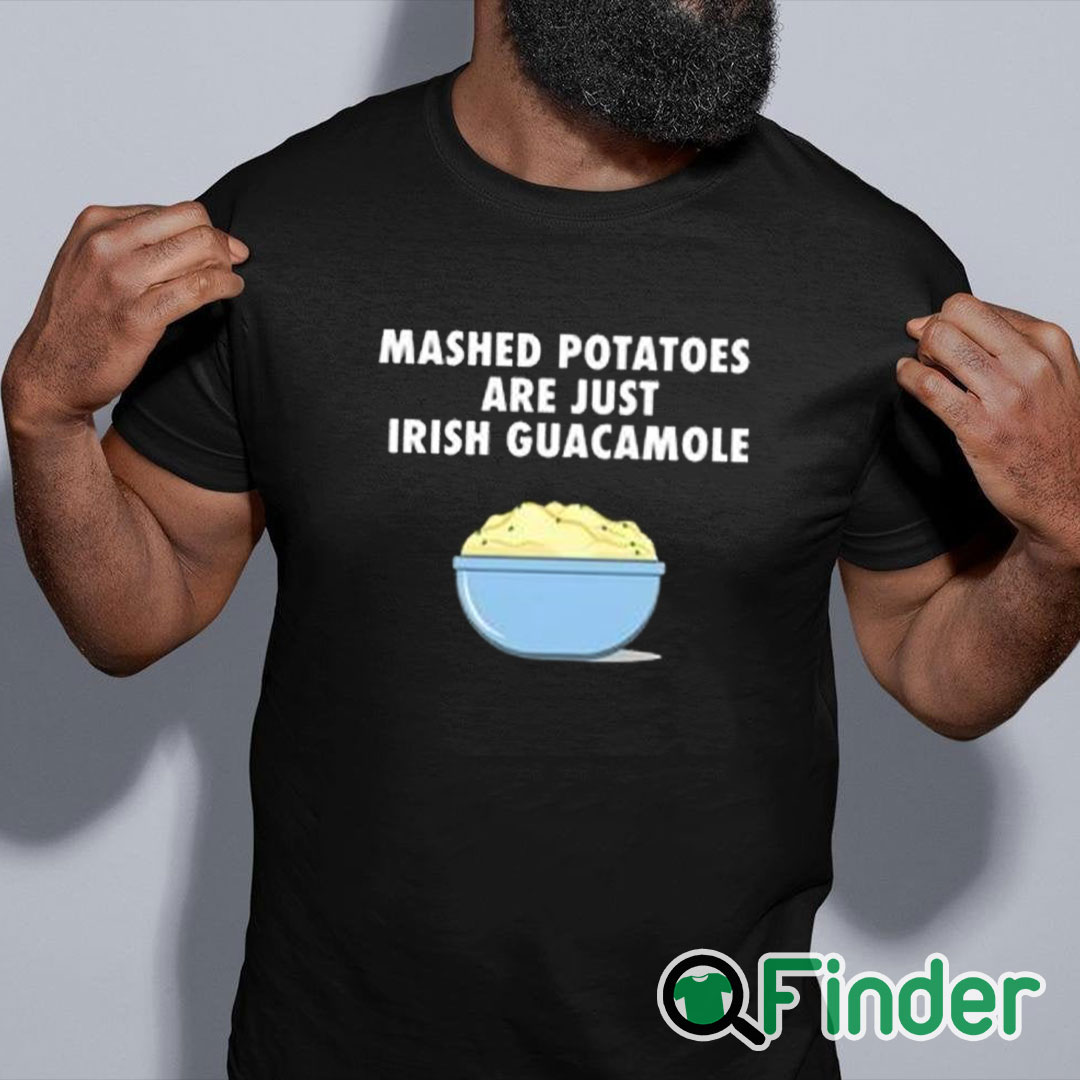 black shirt Mashed Potatoes Are Just Irish Guacamole Shirt black shirt Mashed Potatoes Are Just Irish Guacamole Shirt