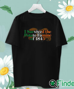 unisex T shirt I Survived The Potato Famine Of 1845 Shirt