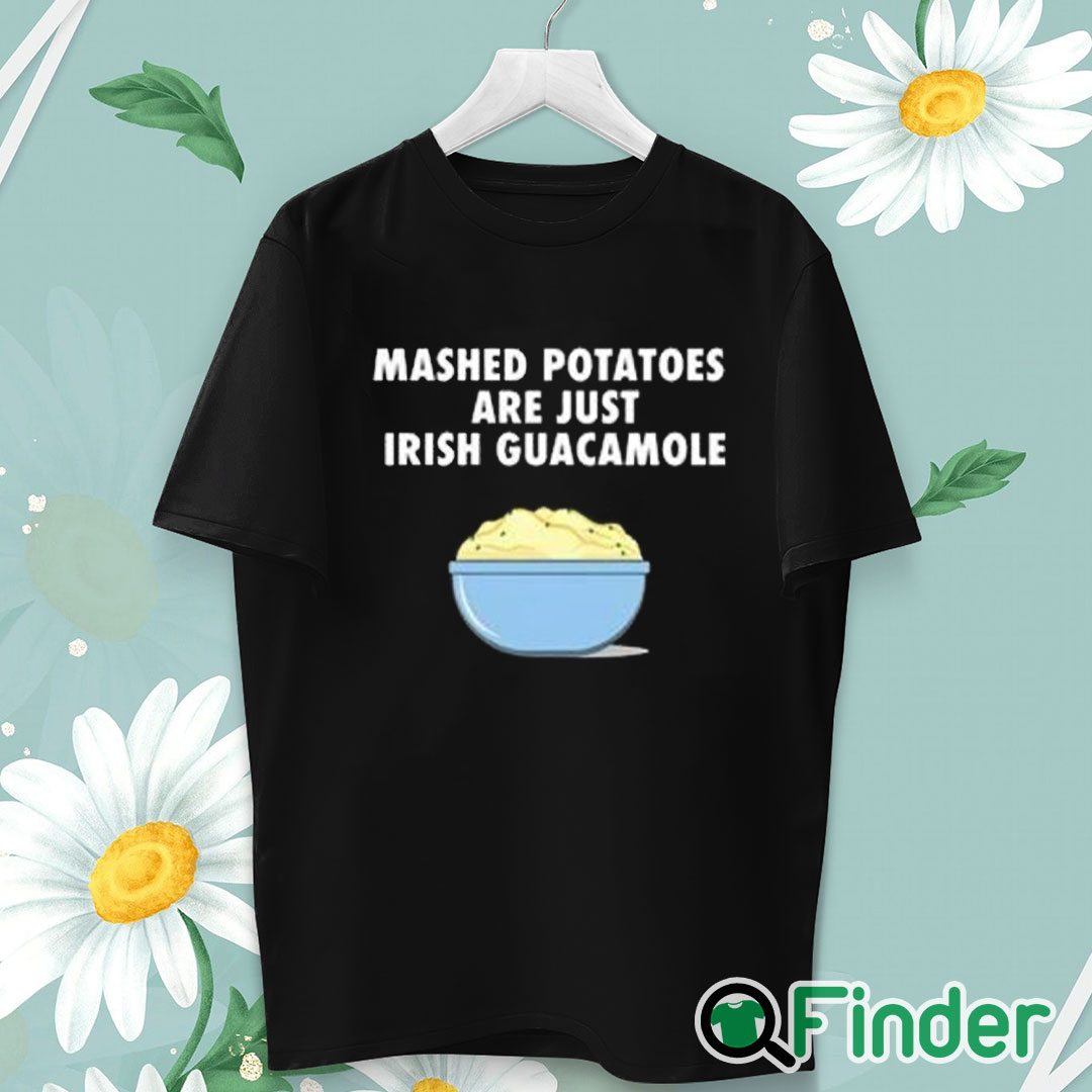 unisex T shirt Mashed Potatoes Are Just Irish Guacamole Shirt unisex T shirt Mashed Potatoes Are Just Irish Guacamole Shirt