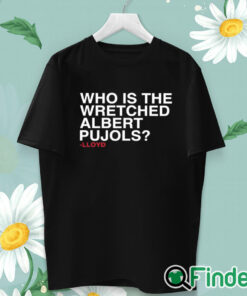 unisex T shirt Who Is The Wretched Albert Pujols Lloyd T Shirt