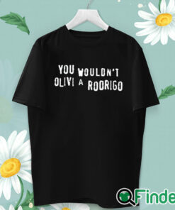 unisex T shirt You Wouldn’t Olivia Rodrigo Shirt