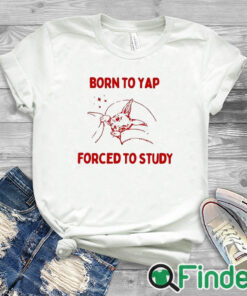 white T shirt Born To Yap Forced To Study Shirt