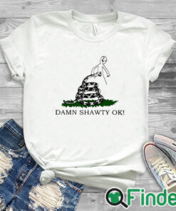 white T shirt Damn Shawty Ok Shirt