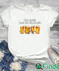 white T shirt Not Irish Just An Alcoholic Shirt
