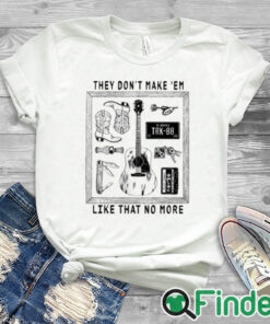 white T shirt They Don’t Make ‘Em Like That No More Shirt