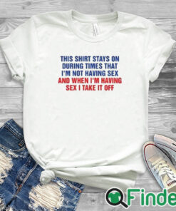 white T shirt This Shirt Stays On During Times That I’m Not Having Sex Shirt