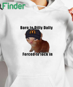 white hoodie Born To Dilly Dally Forced To Lock In Shirt