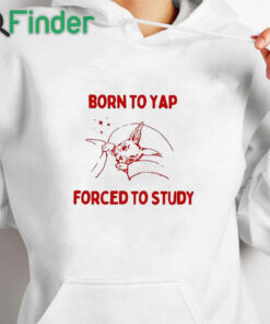 white hoodie Born To Yap Forced To Study Shirt