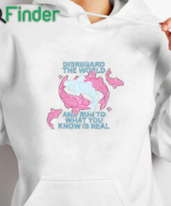 white hoodie Disregard The World And Run To What You Know Is Real Shirt