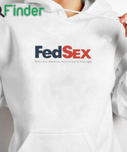 white hoodie Fed Sex When You Absolutely Need To Get It Overnight Shirt