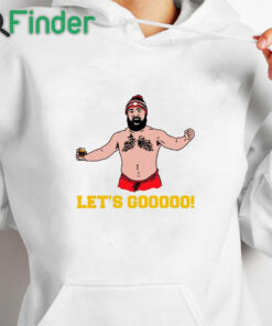 white hoodie Funny Jason Kelce shirtless let's go shirt