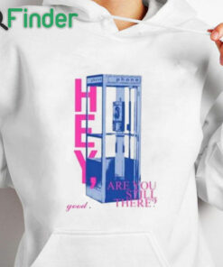 white hoodie Hey Are You Still There Good Shirt