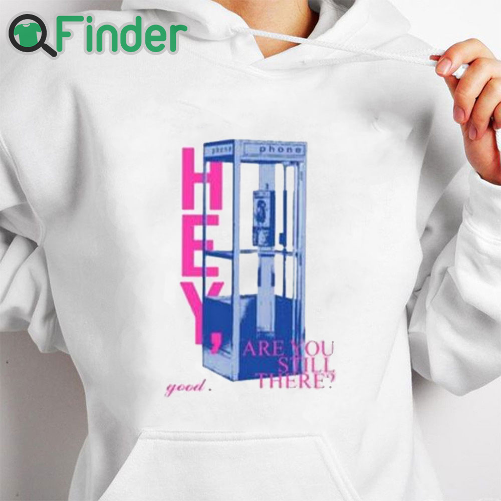 white hoodie Hey Are You Still There Good Shirt white hoodie Hey Are You Still There Good Shirt