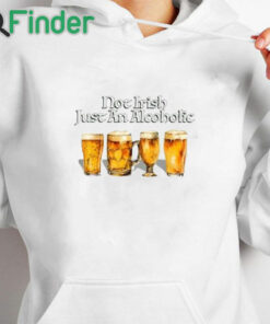 white hoodie Not Irish Just An Alcoholic Shirt