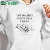 white hoodie The Machine Is Not Your Friend Hang Over Gang Shirt