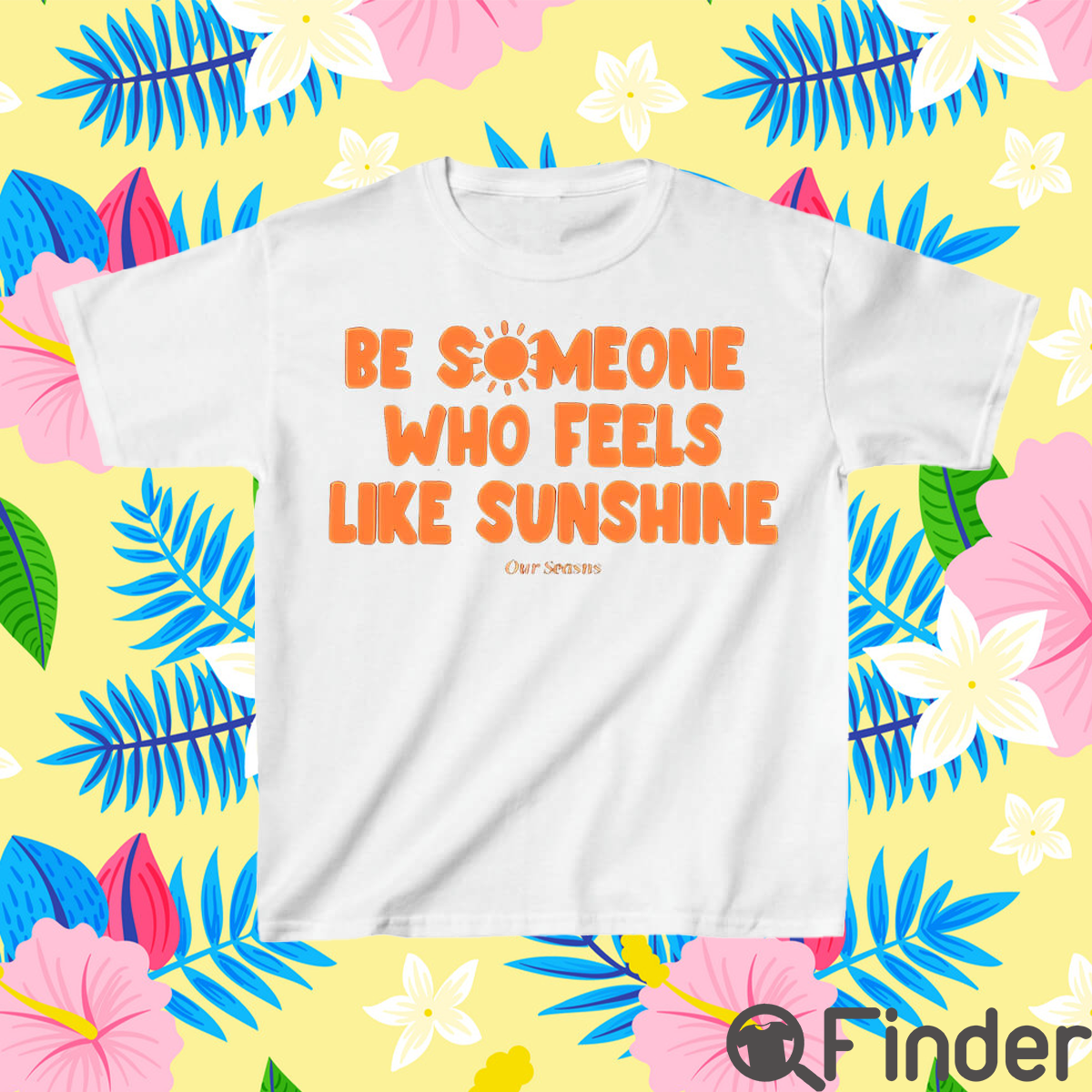 Be Someone Who Feels Like Sunshine Shirt Be Someone Who Feels Like Sunshine Shirt