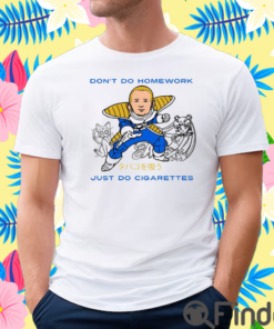Don’t Do Homework Just Do Cigarette Shirt