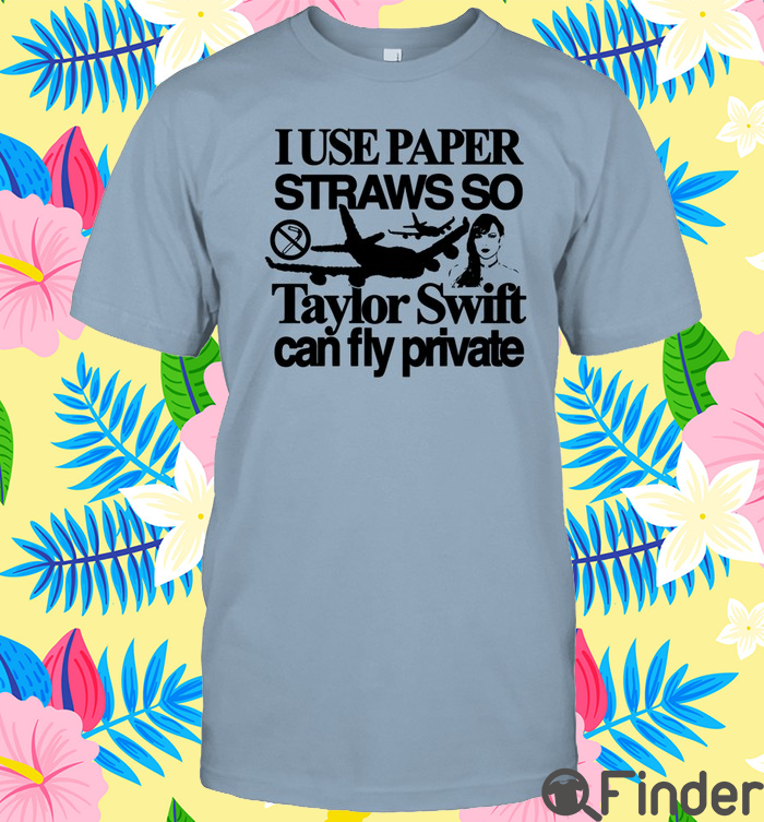 I Use Paper Straws So Taylor Can Fly Private Shirt I Use Paper Straws So Taylor Can Fly Private Shirt