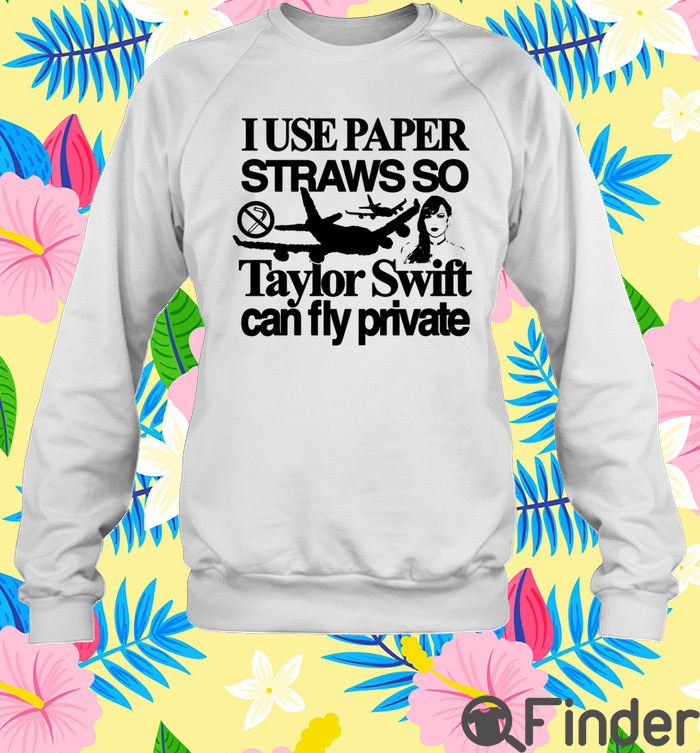 I Use Paper Straws So Taylor Can Fly Private T Shirt I Use Paper Straws So Taylor Can Fly Private T Shirt