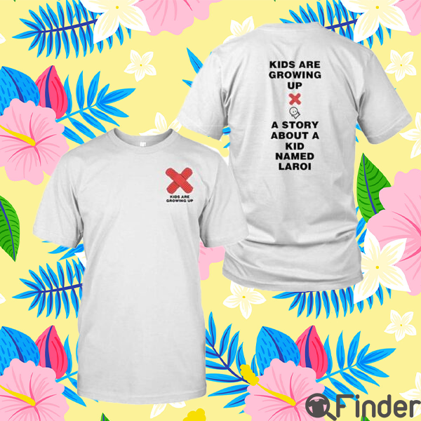Kids Are Growing Up A Story About A Kid Named Laroi Shirt Kids Are Growing Up A Story About A Kid Named Laroi Shirt