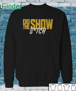 Sweatshirt Do The Show Bitch T Shirt
