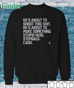 Sweatshirt He’s About To Shoot This Shit He’s About To Make Something Stupid Here Stepback Cash Shirt