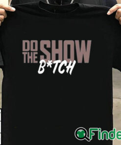 T shirt black Do The Show Bitch Shirt