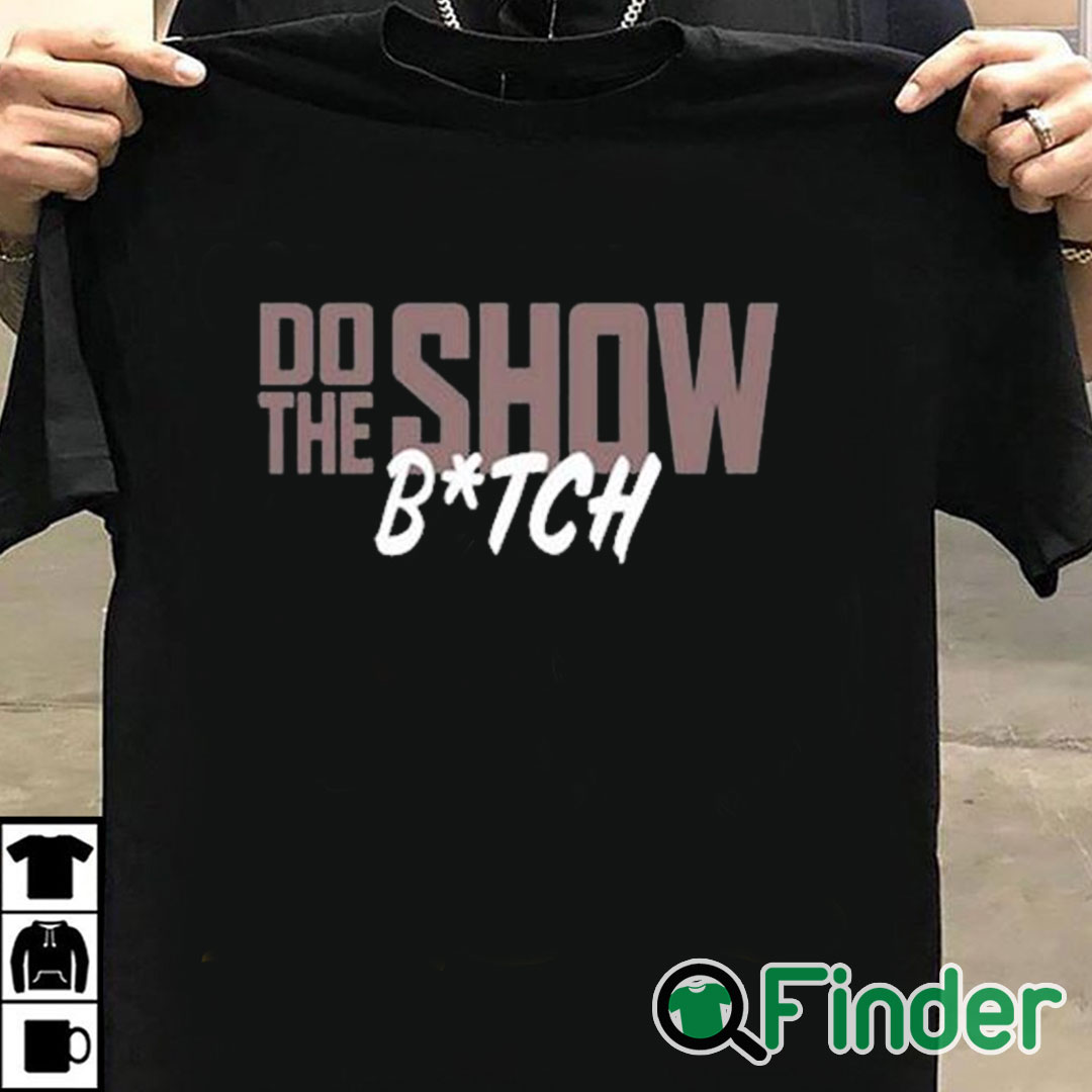 T shirt black Do The Show Bitch Shirt T shirt black Do The Show Bitch Shirt