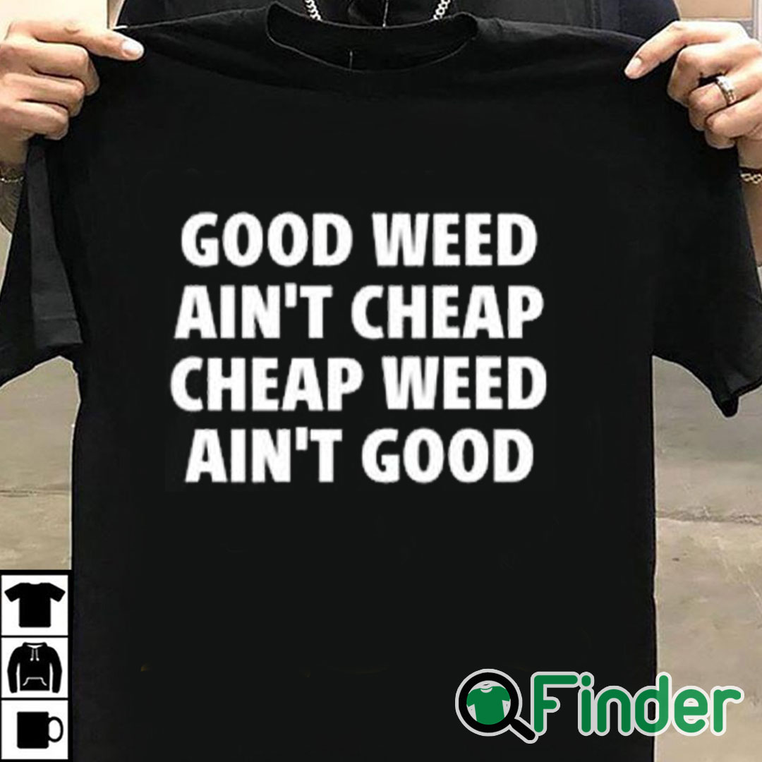 T shirt black Good Weed Ain’t Cheap Cheap Weed Ain’t Good Shirt T shirt black Good Weed Ain’t Cheap Cheap Weed Ain’t Good Shirt
