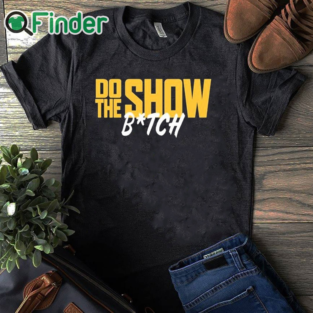 black T shirt Do The Show Bitch T Shirt black T shirt Do The Show Bitch T Shirt