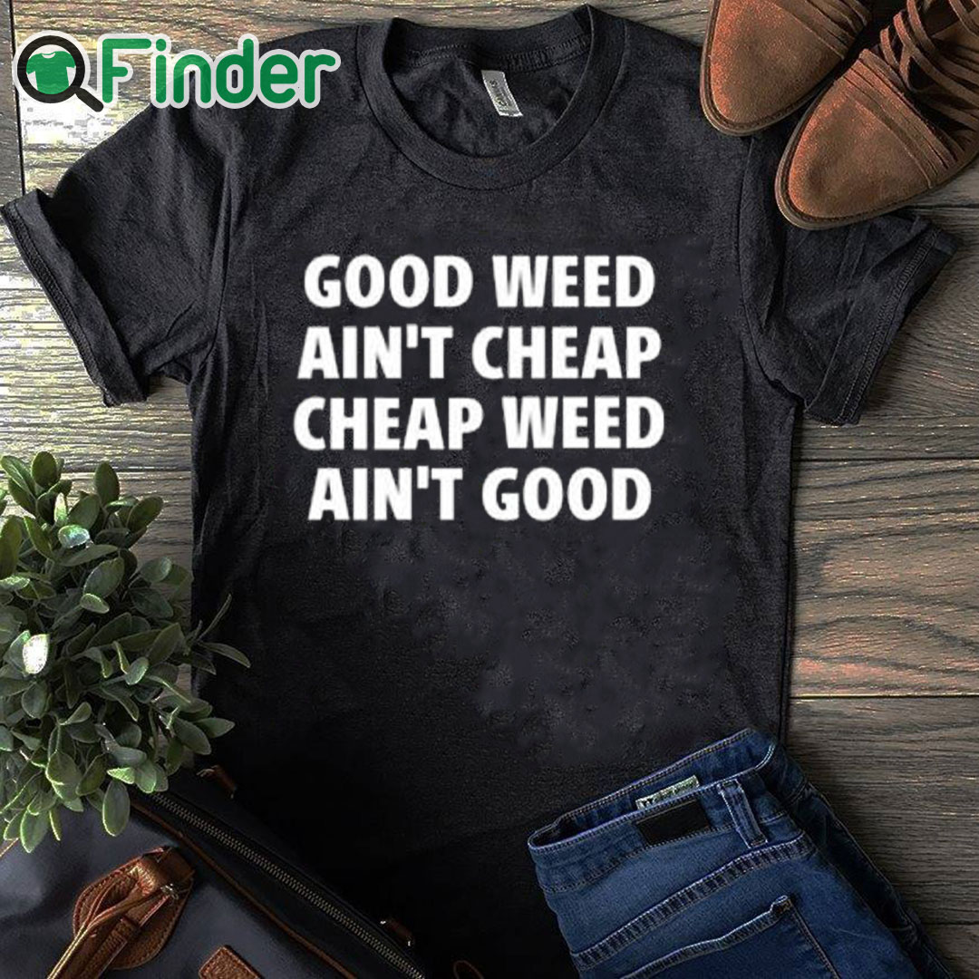 black T shirt Good Weed Ain’t Cheap Cheap Weed Ain’t Good Shirt black T shirt Good Weed Ain’t Cheap Cheap Weed Ain’t Good Shirt