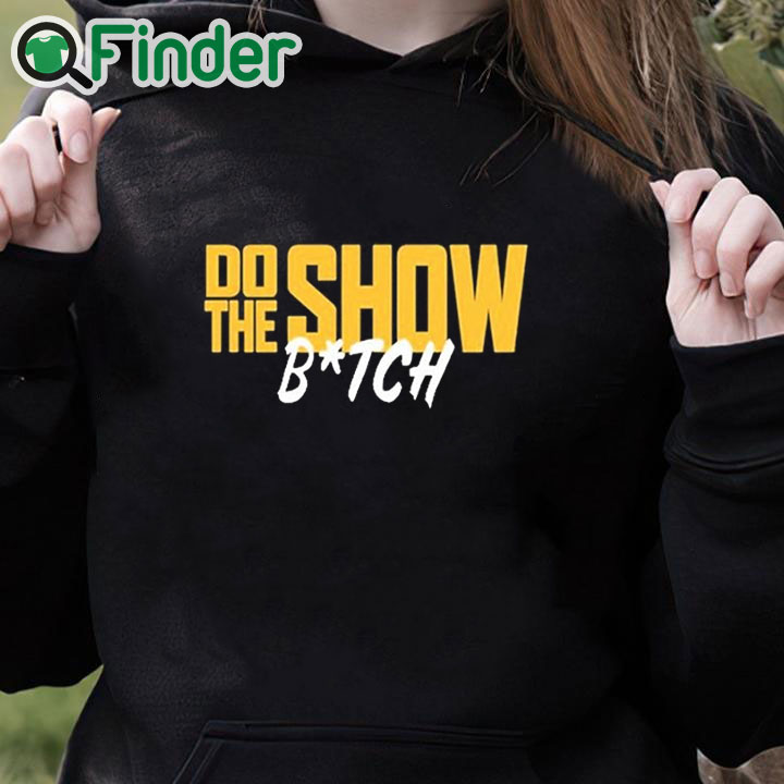 black hoodie Do The Show Bitch T Shirt black hoodie Do The Show Bitch T Shirt
