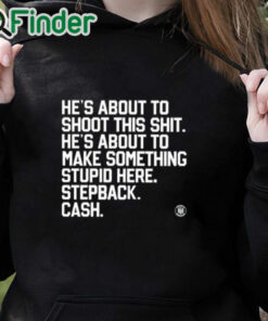 black hoodie He’s About To Shoot This Shit He’s About To Make Something Stupid Here Stepback Cash Shirt