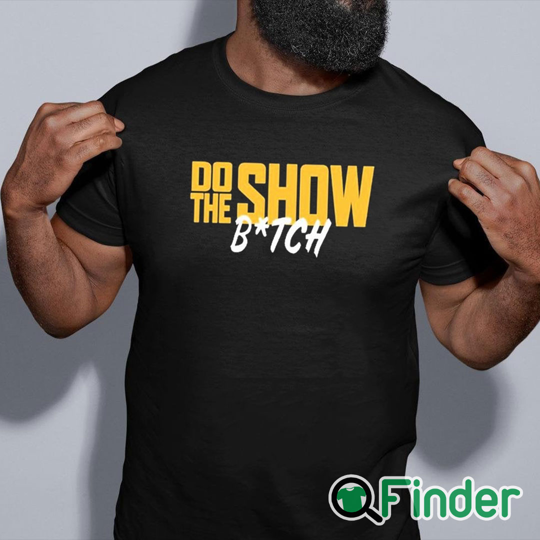 black shirt Do The Show Bitch T Shirt black shirt Do The Show Bitch T Shirt
