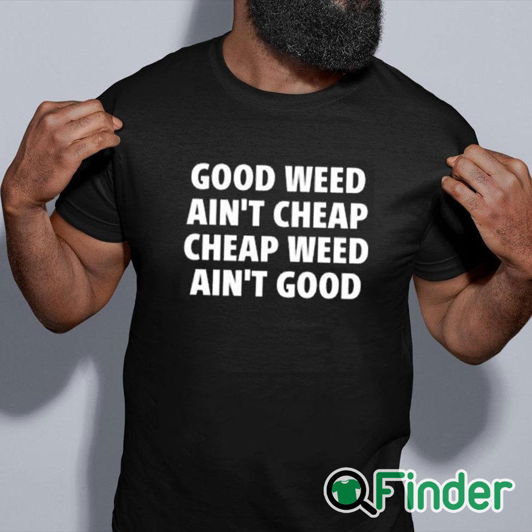 black shirt Good Weed Ain’t Cheap Cheap Weed Ain’t Good Shirt black shirt Good Weed Ain’t Cheap Cheap Weed Ain’t Good Shirt