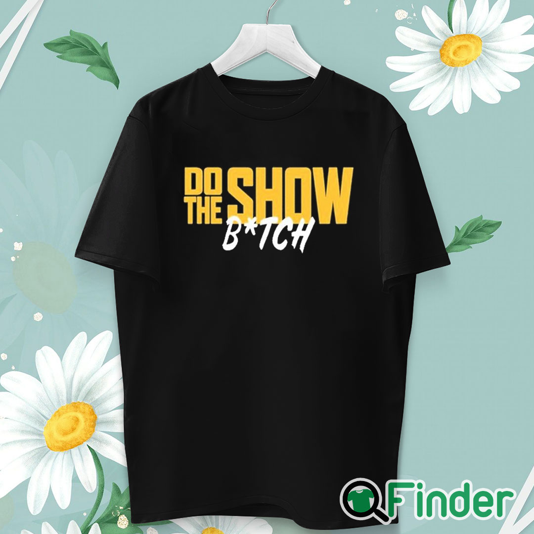 unisex T shirt Do The Show Bitch T Shirt unisex T shirt Do The Show Bitch T Shirt