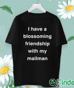 unisex T shirt I Have A Blossoming Friendship With My Mailman Shirt